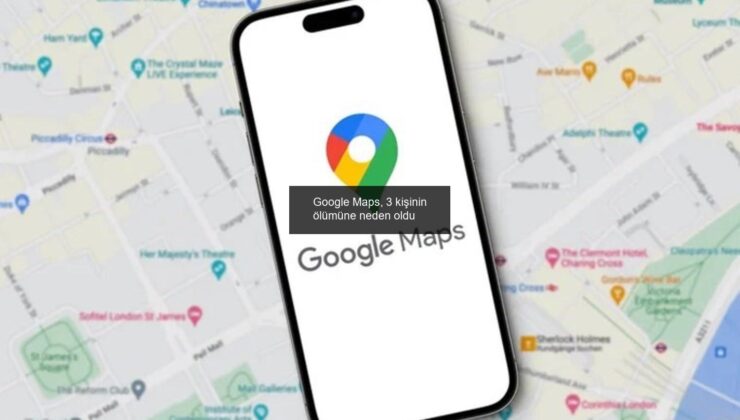 Google Maps, 3 kişinin ölümüne neden oldu