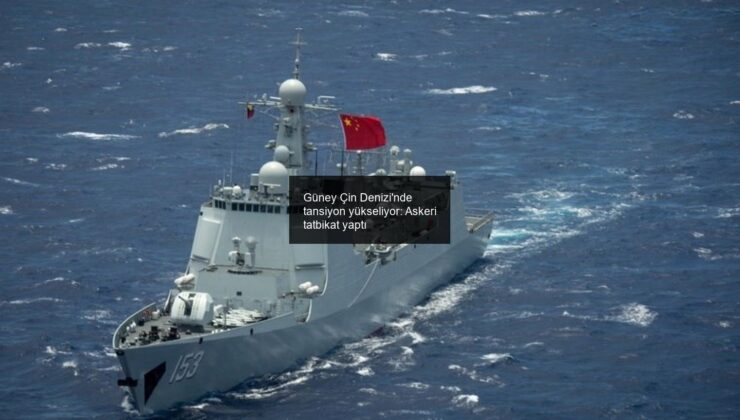 Güney Çin Denizi’nde tansiyon yükseliyor: Askeri tatbikat yaptı