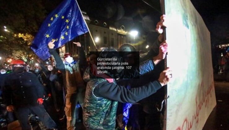 Gürcistan’da protestocularla polis arasında çatışma: 107 gözaltı