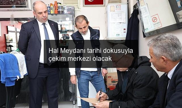Hal Meydanı tarihi dokusuyla çekim merkezi olacak