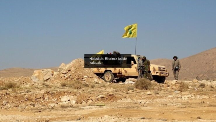 Hizbullah: Ellerimiz tetikte kalacak