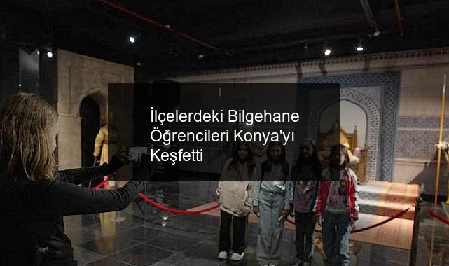 İlçelerdeki Bilgehane Öğrencileri Konya’yı Keşfetti