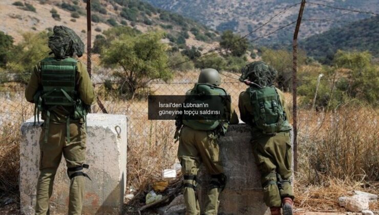 İsrail’den Lübnan’ın güneyine topçu saldırısı