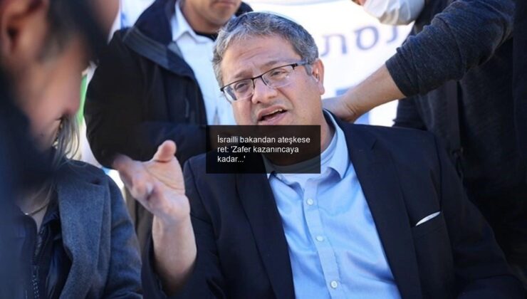 İsrailli bakandan ateşkese ret: ‘Zafer kazanıncaya kadar…’