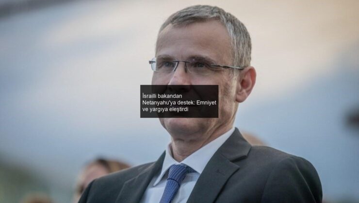 İsrailli bakandan Netanyahu’ya destek: Emniyet ve yargıya eleştirdi
