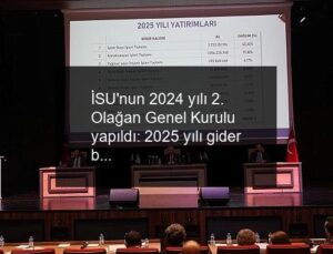 İSU’nun 2024 yılı 2. Olağan Genel Kurulu yapıldı: 2025 yılı gider bütçesi 15 milyar 769 milyon lira