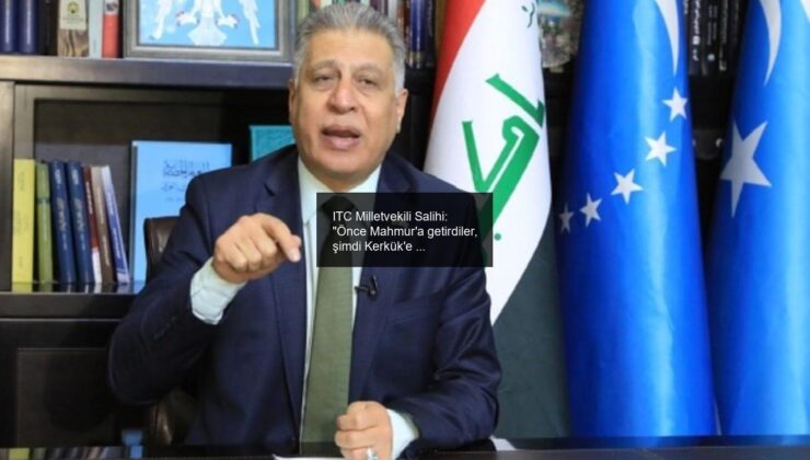 ITC Milletvekili Salihi: “Önce Mahmur’a getirdiler, şimdi Kerkük’e yerleştiriyorlar”