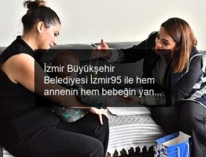 İzmir Büyükşehir Belediyesi İzmir95 ile hem annenin hem bebeğin yanında “İyi bir başlangıç her çocuğun hakkı”