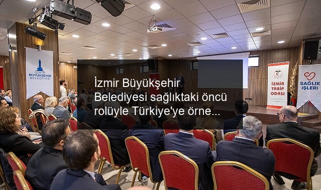 İzmir Büyükşehir Belediyesi sağlıktaki öncü rolüyle Türkiye’ye örnek olacak