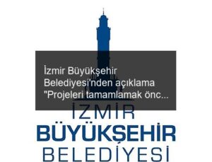 İzmir Büyükşehir Belediyesi’nden açıklama “Projeleri tamamlamak önceliğimiz”