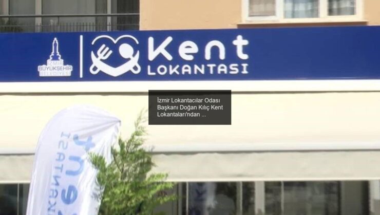 İzmir Lokantacılar Odası Başkanı Doğan Kılıç Kent Lokantaları’ndan rahatsız!: ‘Psikolojimize darbe indirdi’