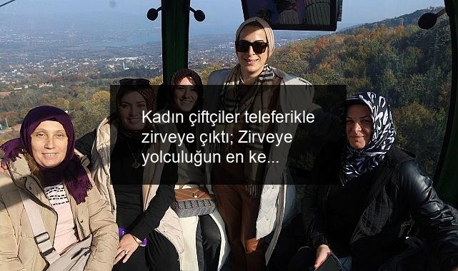 Kadın çiftçiler teleferikle zirveye çıktı; Zirveye yolculuğun en keyifli hali Kartepe Teleferik’te