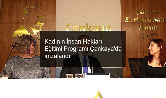 Kadının İnsan Hakları Eğitimi Programı Çankaya’da imzalandı