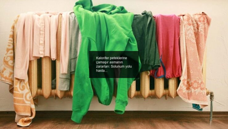 Kalorifer peteklerine çamaşır asmanın zararları: Solunum yolu hastalıklarını tetikleyebilir!