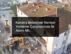 Kandıra Belediyesi Kentsel Yenileme Çalışmasında İlk Adımı Attı.