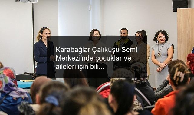 Karabağlar Çalıkuşu Semt Merkezi’nde çocuklar ve aileleri için bilinçlendirme etkinlikleri düzenlendi