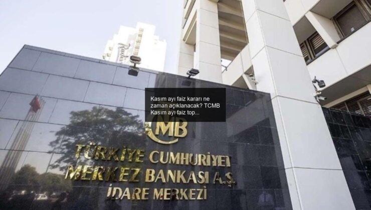 Kasım ayı faiz kararı ne zaman açıklanacak? TCMB Kasım ayı faiz toplantı tarihi ne zaman?