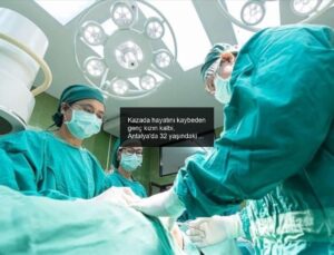 Kazada hayatını kaybeden genç kızın kalbi, Antalya’da 32 yaşındaki hastaya nakledildi