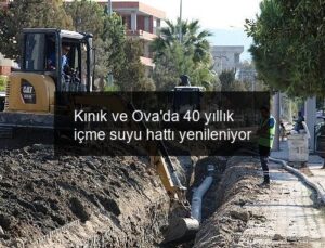 Kınık ve Ova’da 40 yıllık içme suyu hattı yenileniyor