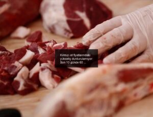 Kırmızı et fiyatlarındaki yükseliş durdurulamıyor: Son 10 günde 60 TL zam!