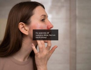 Kış aylarında cilt sağlığına dikkat: Nem en büyük ihtiyaç!