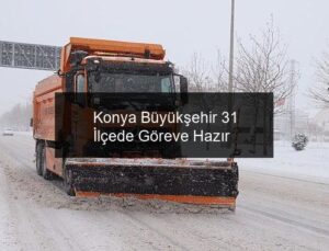 Konya Büyükşehir 31 İlçede Göreve Hazır