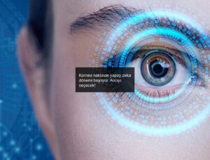 Kornea naklinde yapay zeka dönemi başlıyor: Alıcıyı seçecek!