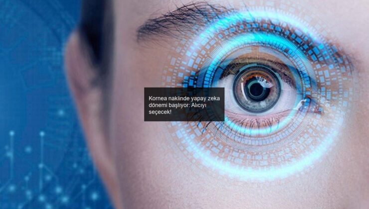 Kornea naklinde yapay zeka dönemi başlıyor: Alıcıyı seçecek!