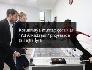 Korunmaya muhtaç çocuklar “Yol Arkadaşım” projesinde buluştu; İyi ki varsın “Yol Arkadaşım”