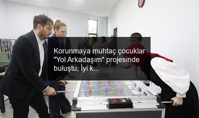 Korunmaya muhtaç çocuklar “Yol Arkadaşım” projesinde buluştu; İyi ki varsın “Yol Arkadaşım”
