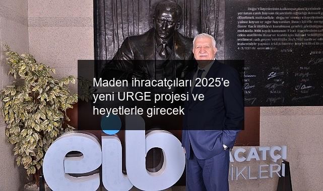 Maden ihracatçıları 2025’e yeni URGE projesi ve heyetlerle girecek
