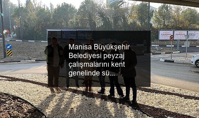 Manisa Büyükşehir Belediyesi peyzaj çalışmalarını kent genelinde sürdürüyor