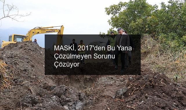 MASKİ, 2017’den Bu Yana Çözülmeyen Sorunu Çözüyor