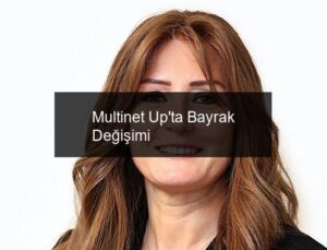 Multinet Up’ta Bayrak Değişimi