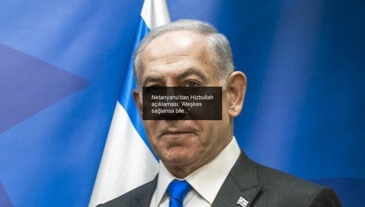 Netanyahu’dan Hizbullah açıklaması: ‘Ateşkes sağlansa bile…’