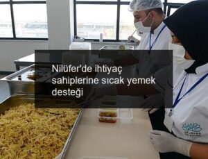 Nilüfer’de ihtiyaç sahiplerine sıcak yemek desteği