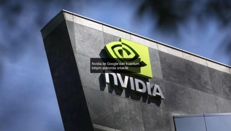 Nvidia ile Google’dan kuantum bilişim alanında ortaklık