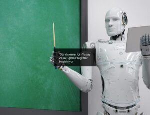 ‘Öğretmenler İçin Yapay Zeka Eğitim Programı’ başlatılıyor
