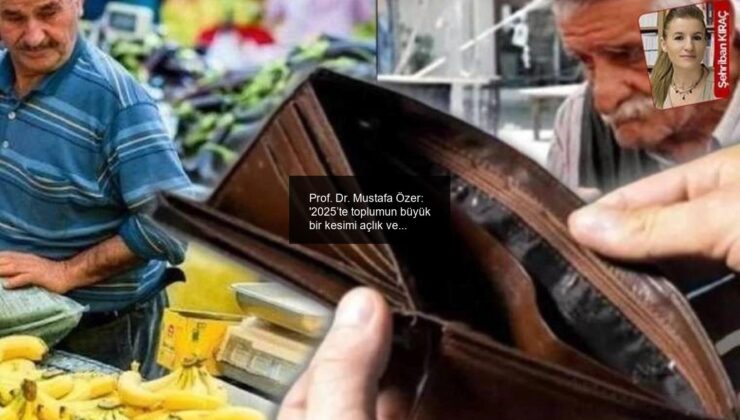 Prof. Dr. Mustafa Özer: ‘2025’te toplumun büyük bir kesimi açlık ve sefalete mahkûm olacak’