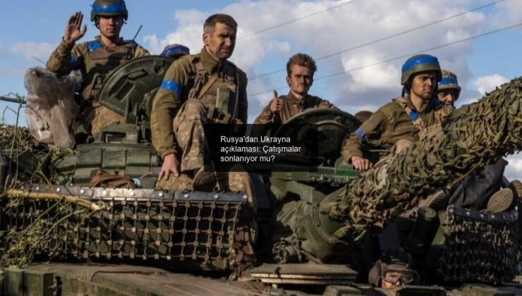 Rusya’dan Ukrayna açıklaması: Çatışmalar sonlanıyor mu?