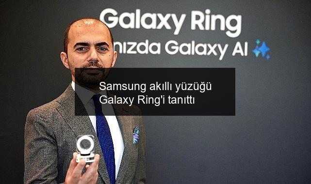 Samsung akıllı yüzüğü Galaxy Ring’i tanıttı
