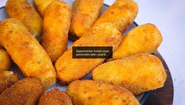 Süpermarket, kroket yiyen personelini işten çıkardı