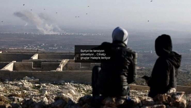 Suriye’de tansiyon yükseliyor… Cihatçı gruplar Halep’e ilerliyor