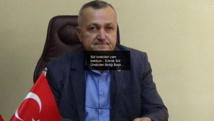 Süt üreticileri zam bekliyor… Edirne Süt Üreticileri Birliği Başkanı Suiçmez: “Bu durumun sonu hüsran olacak. İthalatla bu işler dönmez”
