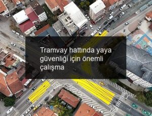Tramvay hattında yaya güvenliği için önemli çalışma