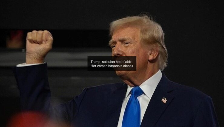 Trump, solcuları hedef aldı: Her zaman başarısız olacak