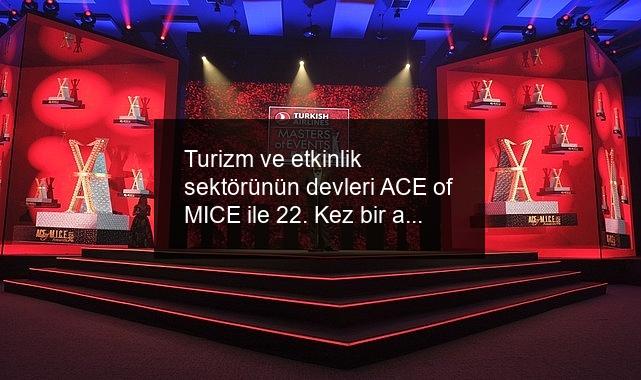 Turizm ve etkinlik sektörünün devleri ACE of MICE ile 22. Kez bir araya geliyor.
