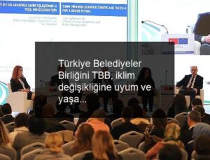 Türkiye Belediyeler Birliğini TBB, iklim değişikliğine uyum ve yaşamsal su kaynakları çalıştayı düzenledi