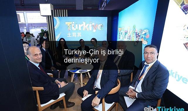 Türkiye-Çin iş birliği derinleşiyor