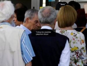 Türkiye’de emekliler çalışırken ölüyor